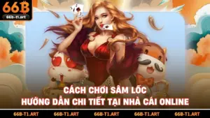 Cách Chơi Sâm Lốc - Hướng Dẫn Chi Tiết Tại Nhà Cái Online