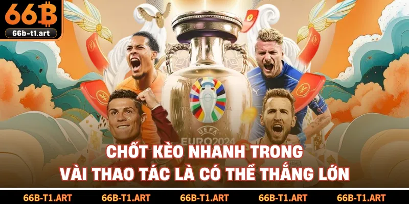 Chốt Kèo Nhanh Trong Vài Thao Tác Là Có Thể Thắng Lớn