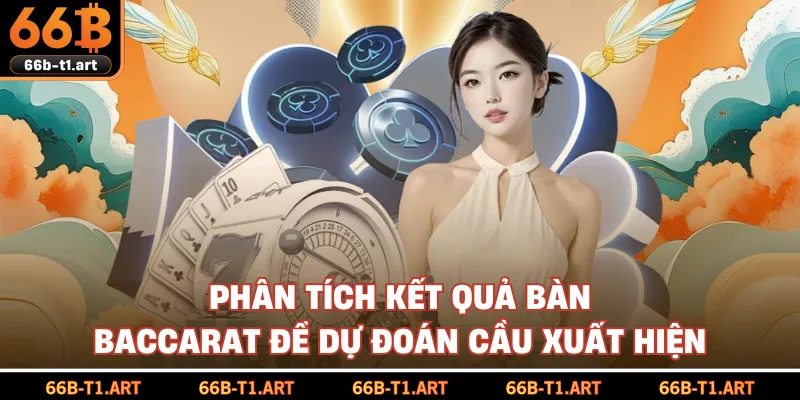 Phân Tích Kết Quả Bàn Baccarat Để Dự Đoán Cầu Xuất Hiện