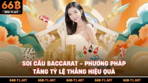 Soi Cầu Baccarat - Phương Pháp Tăng Tỷ Lệ Thắng Hiệu Quả