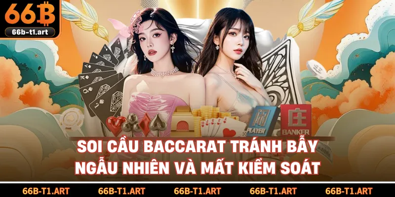 Soi Cầu Baccarat Tránh Bẫy Ngẫu Nhiên Và Mất Kiểm Soát