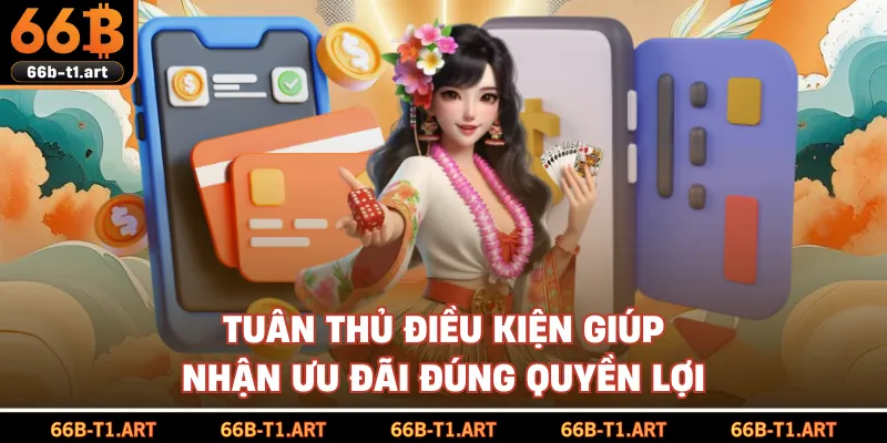 Tuân Thủ Điều Kiện Giúp Nhận Ưu Đãi Đúng Quyền Lợi